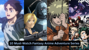 10 Must-Watch Fantasy Anime Adventure Series